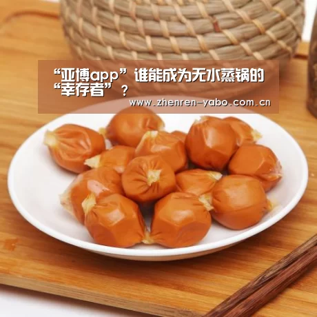“亚博app”谁能成为无水蒸锅的“幸存者”?